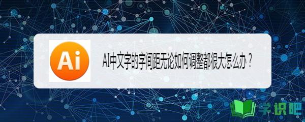 AI中文字的字间距无论如何调整都很大怎么办？